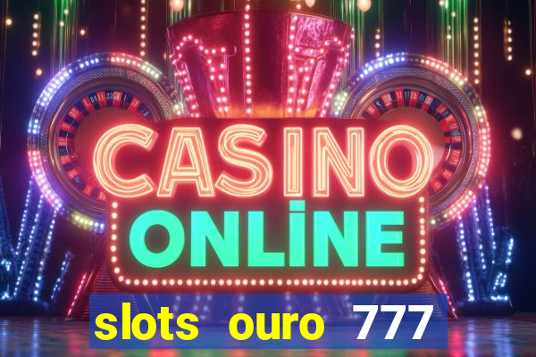 slots ouro 777 play store